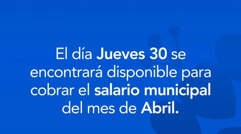 Aviso para trabajadores municipales El día jueves 30 estará disponible el pago del salario municipal correspondiente al mes de abril.